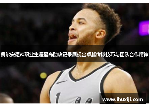 凯尔安德森职业生涯最高助攻记录展现出卓越传球技巧与团队合作精神