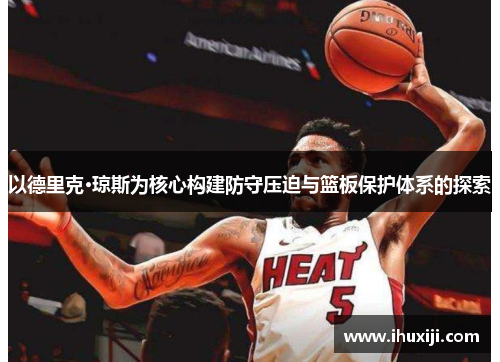 以德里克·琼斯为核心构建防守压迫与篮板保护体系的探索