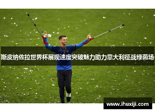 斯皮纳佐拉世界杯展现速度突破魅力助力意大利征战绿茵场