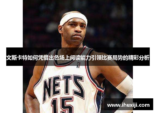 文斯卡特如何凭借出色场上阅读能力引领比赛局势的精彩分析