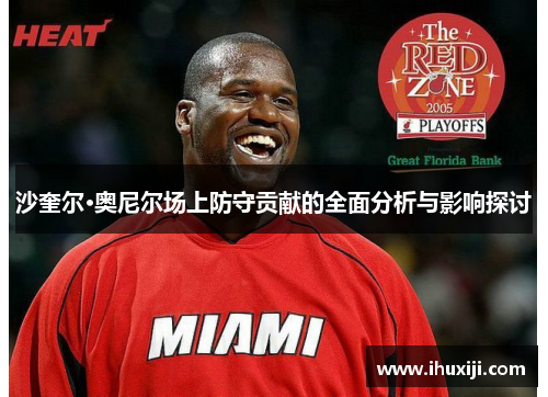 沙奎尔·奥尼尔场上防守贡献的全面分析与影响探讨
