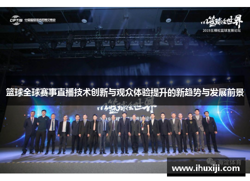 篮球全球赛事直播技术创新与观众体验提升的新趋势与发展前景