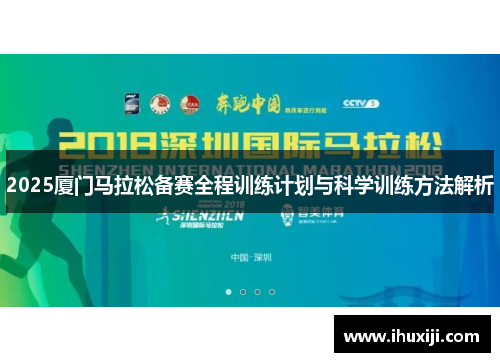 2025厦门马拉松备赛全程训练计划与科学训练方法解析