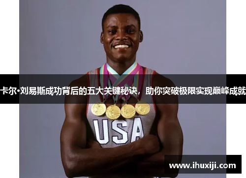卡尔·刘易斯成功背后的五大关键秘诀，助你突破极限实现巅峰成就
